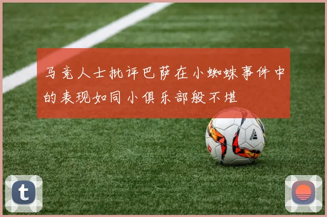 马竞人士批评巴萨在小蜘蛛事件中的表现如同小俱乐部般不堪