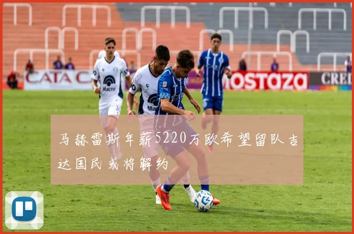 马赫雷斯年薪5220万欧希望留队吉达国民或将解约